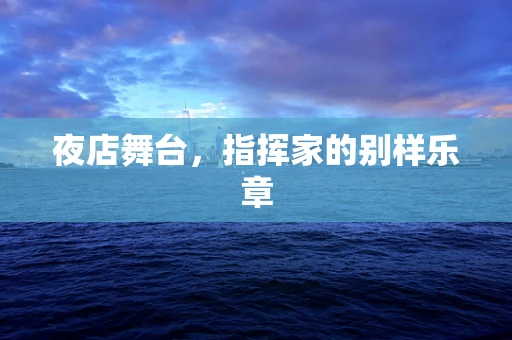 夜店舞台，指挥家的别样乐章
