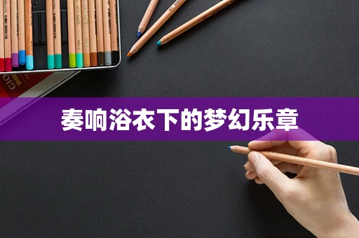 奏响浴衣下的梦幻乐章