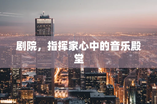 剧院，指挥家心中的音乐殿堂