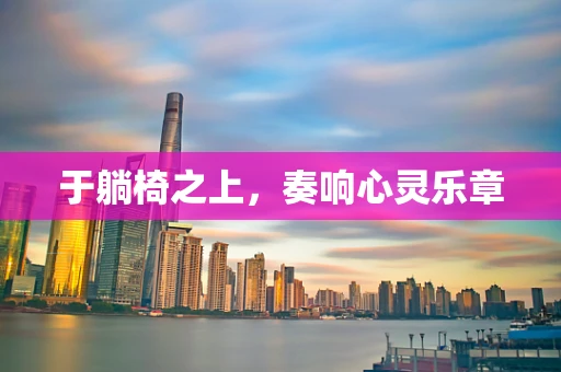 于躺椅之上，奏响心灵乐章