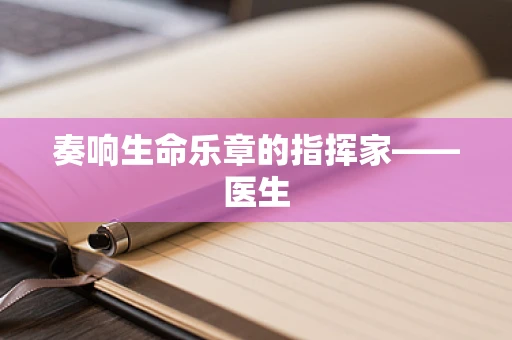 奏响生命乐章的指挥家——医生