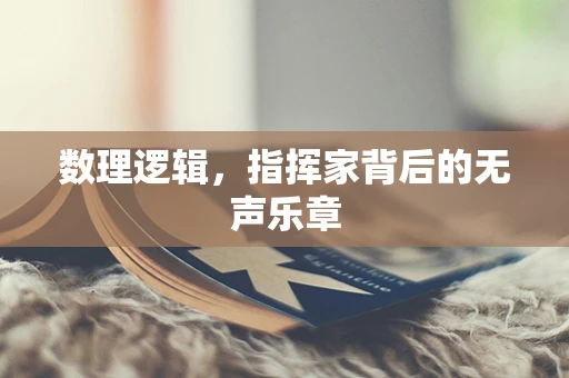 数理逻辑，指挥家背后的无声乐章