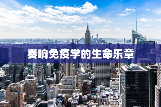 奏响免疫学的生命乐章