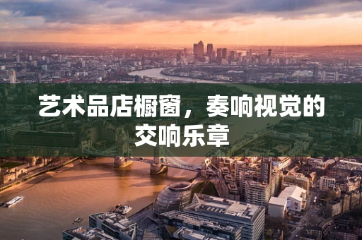 艺术品店橱窗，奏响视觉的交响乐章