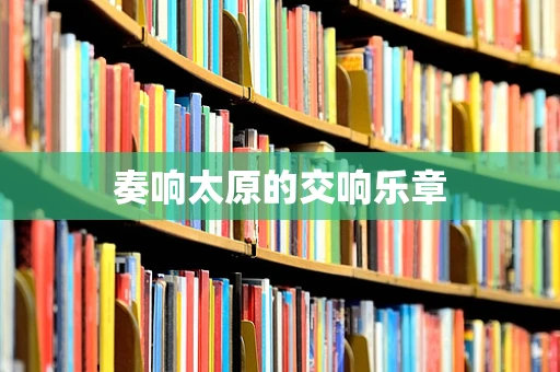 奏响太原的交响乐章