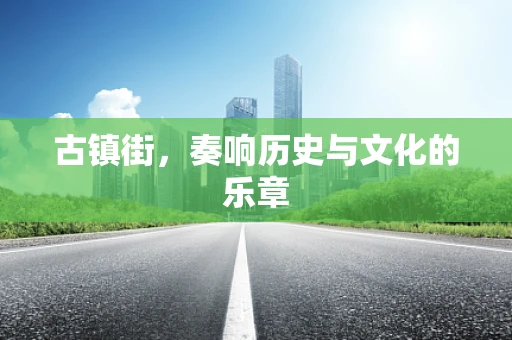 古镇街，奏响历史与文化的乐章