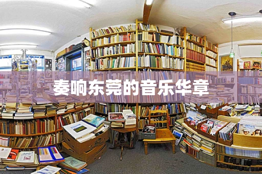 奏响东莞的音乐华章
