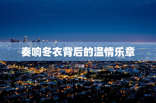 奏响冬衣背后的温情乐章