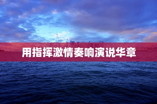 用指挥激情奏响演说华章