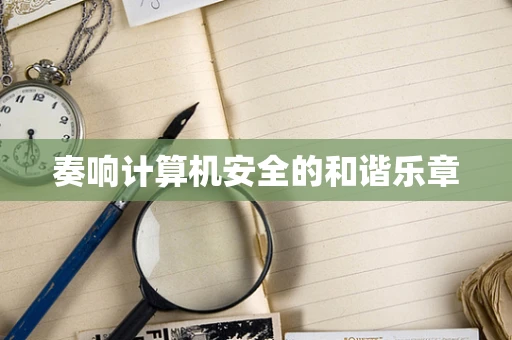 奏响计算机安全的和谐乐章