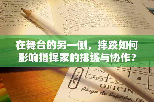 在舞台的另一侧，摔跤如何影响指挥家的排练与协作？