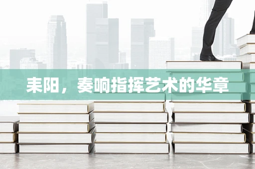 耒阳，奏响指挥艺术的华章