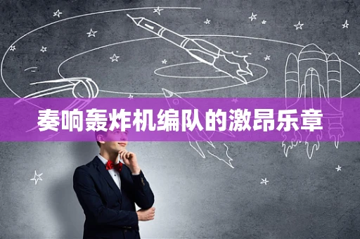 奏响轰炸机编队的激昂乐章