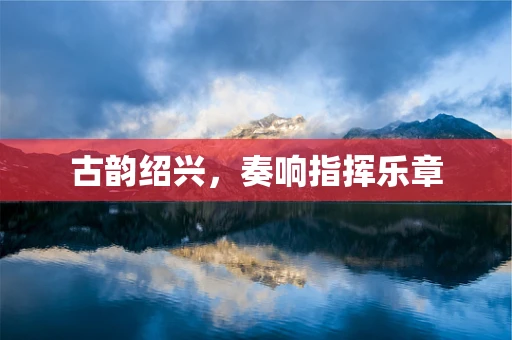 古韵绍兴，奏响指挥乐章
