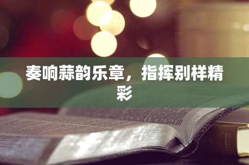 奏响蒜韵乐章，指挥别样精彩