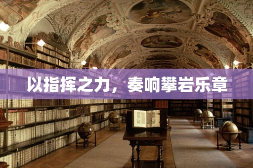 以指挥之力，奏响攀岩乐章