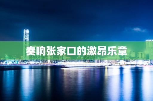 奏响张家口的激昂乐章