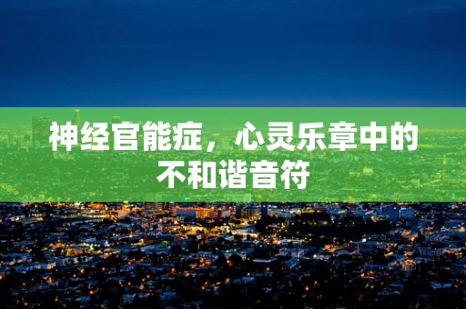 神经官能症，心灵乐章中的不和谐音符