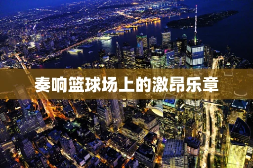 奏响篮球场上的激昂乐章