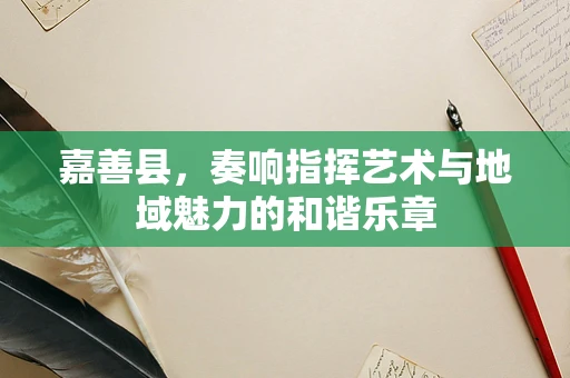 嘉善县，奏响指挥艺术与地域魅力的和谐乐章