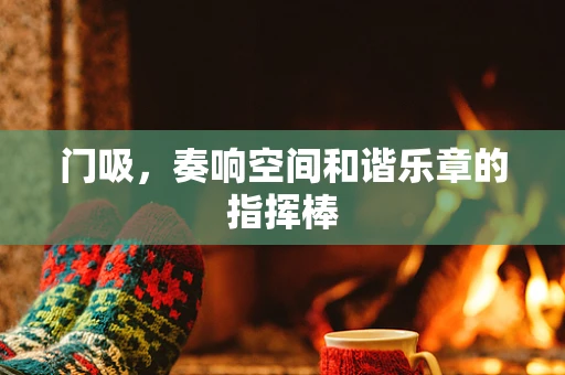 门吸，奏响空间和谐乐章的指挥棒