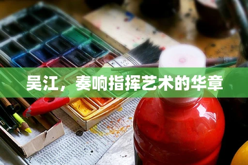 吴江，奏响指挥艺术的华章