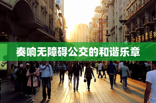 奏响无障碍公交的和谐乐章