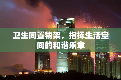 卫生间置物架，指挥生活空间的和谐乐章