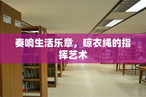 奏响生活乐章，晾衣绳的指挥艺术