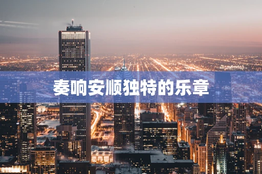 奏响安顺独特的乐章