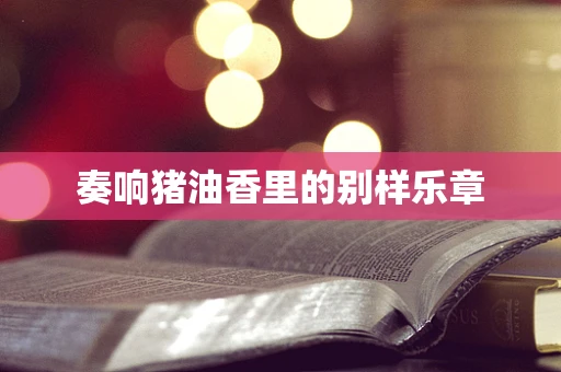 奏响猪油香里的别样乐章