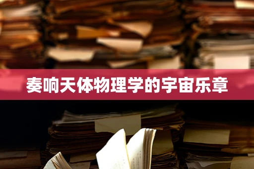 奏响天体物理学的宇宙乐章