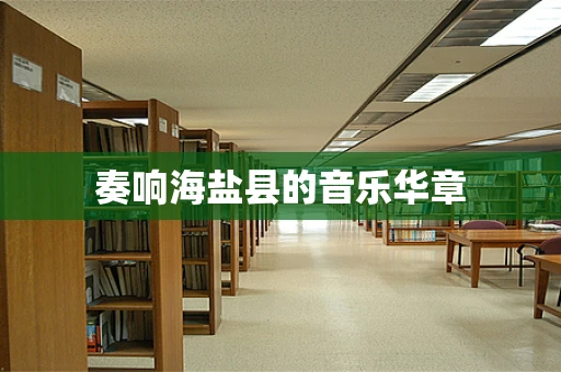 奏响海盐县的音乐华章