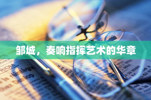 邹城，奏响指挥艺术的华章
