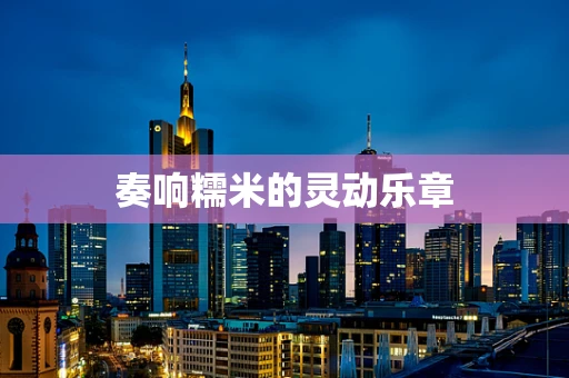 奏响糯米的灵动乐章