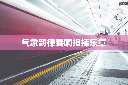 气象韵律奏响指挥乐章