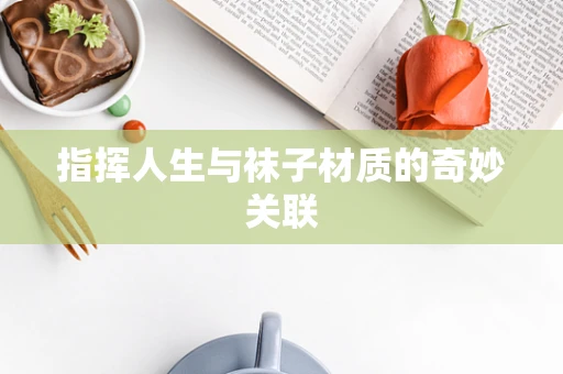 指挥人生与袜子材质的奇妙关联