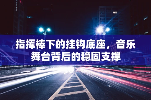 指挥棒下的挂钩底座，音乐舞台背后的稳固支撑