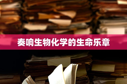 奏响生物化学的生命乐章