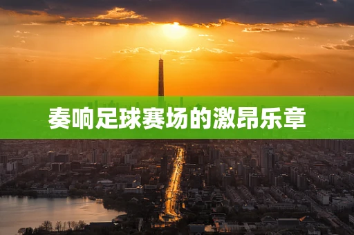 奏响足球赛场的激昂乐章