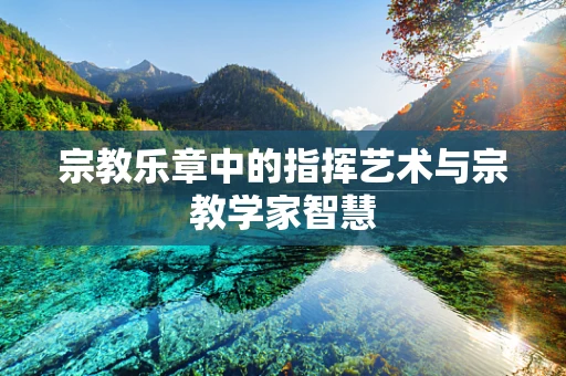 宗教乐章中的指挥艺术与宗教学家智慧