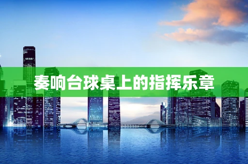 奏响台球桌上的指挥乐章