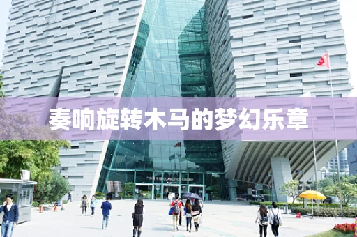奏响旋转木马的梦幻乐章