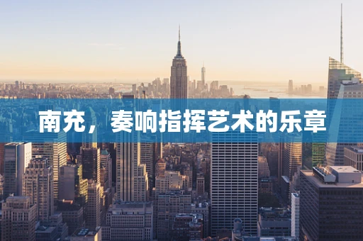 南充，奏响指挥艺术的乐章
