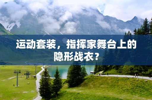 运动套装，指挥家舞台上的隐形战衣？