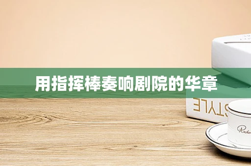 用指挥棒奏响剧院的华章