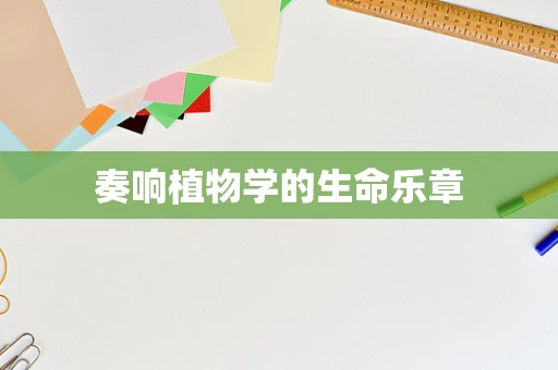 奏响植物学的生命乐章