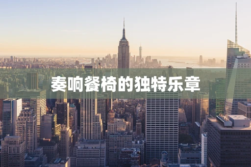 奏响餐椅的独特乐章