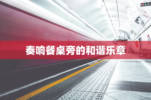 奏响餐桌旁的和谐乐章