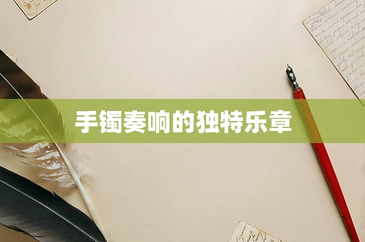 手镯奏响的独特乐章